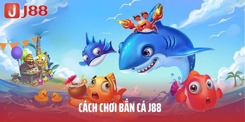 cach-choi-ban-ca-j88